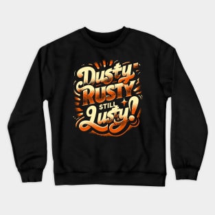 Dusty, Rusty, Still Lusty – Vintage Style Phrase Crewneck Sweatshirt